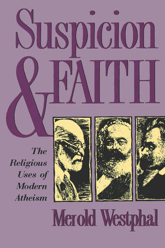 Suspicion and Faith – The Religious Uses of Modern Atheism Westphal Paperback