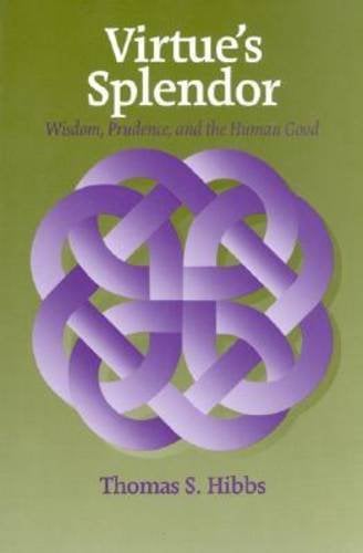 Virtue`s Splendor – Wisdom, Prudence, and the Human Good Hibbs Hardback
