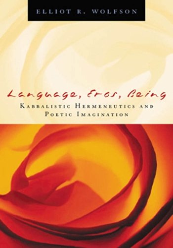 Language, Eros, Being – Kabbalistic Hermeneutics and Poetic Imagination Wolfson