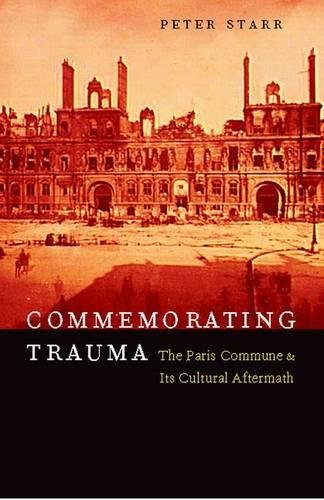 Commemorating Trauma – The Paris Commune and Its Cultural Aftermath Starr