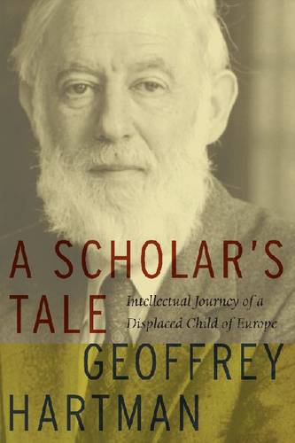 A Scholar`s Tale – Intellectual Journey of a Displaced Child of Europe Hartman