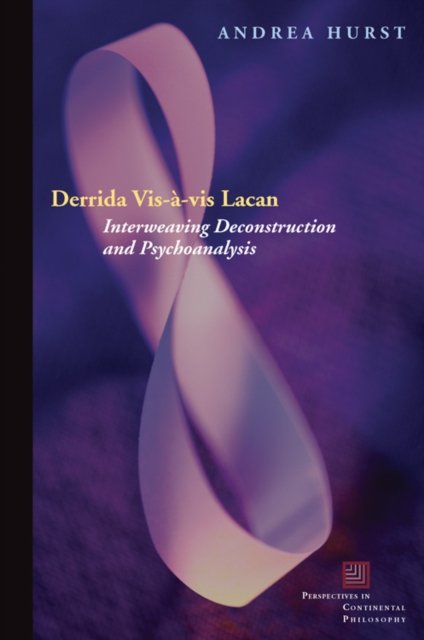 Derrida Vis–à–vis Lacan – Interweaving Deconstruction and Psychoanalysis Hurst