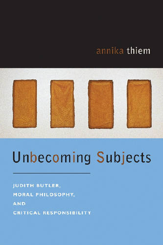 Unbecoming Subjects – Judith Butler, Moral Philosophy, and Critical Responsibil…
