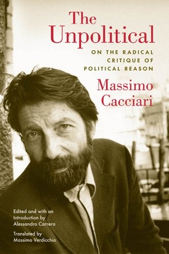 The Unpolitical – On the Radical Critique of Political Reason Cacciari Carrera