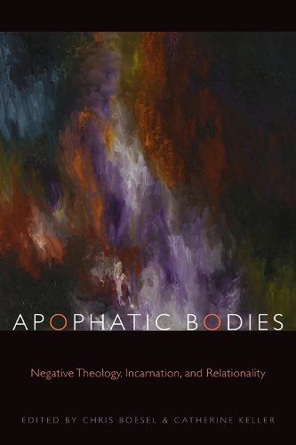 Apophatic Bodies – Negative Theology, Incarnation, and Relationality Boesel