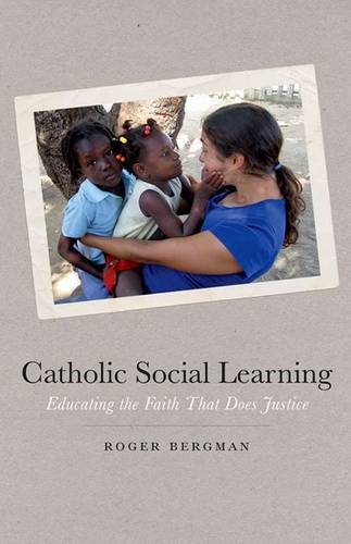 Catholic Social Learning – Educating the Faith That Does Justice Bergman