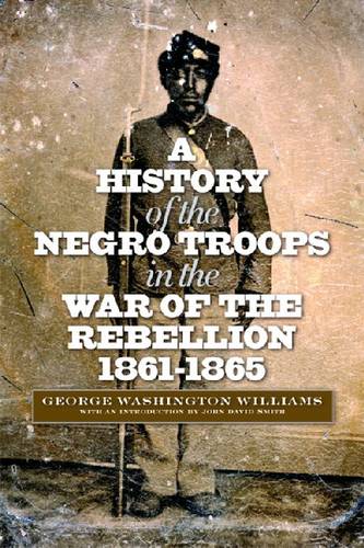 A History of the Negro Troops in the War of the Rebellion, 1861–1865 Williams