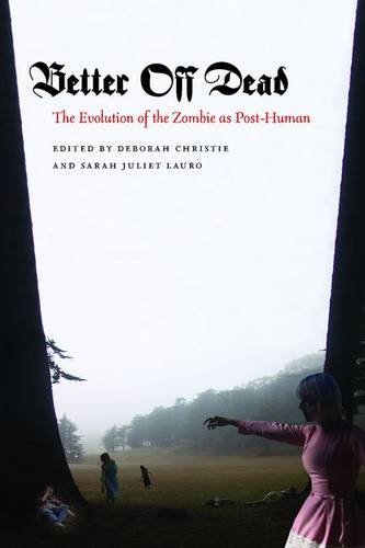 Better Off Dead – The Evolution of the Zombie as Post–Human Christie Lauro