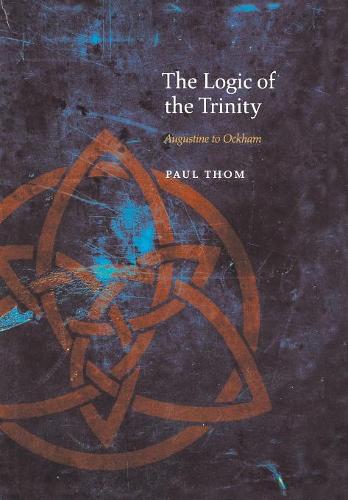 The Logic of the Trinity – Augustine to Ockham Thom Hardback John Wiley & Sons