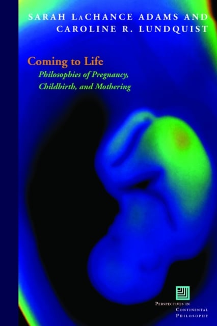 Coming to Life – Philosophies of Pregnancy, Childbirth, and Mothering Adams
