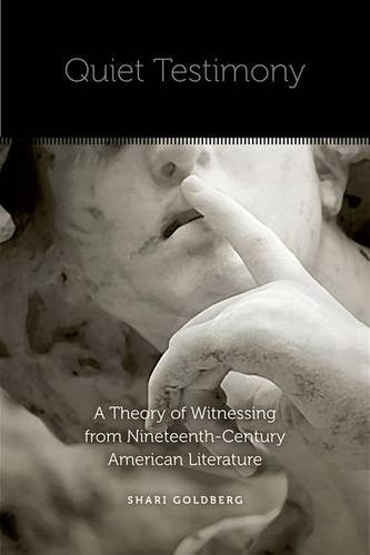 Quiet Testimony – A Theory of Witnessing from Nineteenth–Century American Liter…