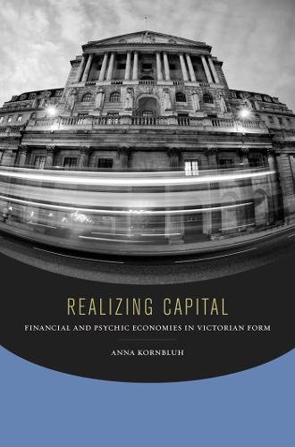 Realizing Capital – Financial and Psychic Economies in Victorian Form Kornbluh