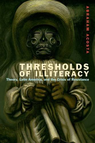 Thresholds of Illiteracy – Theory, Latin America, and the Crisis of Resistance