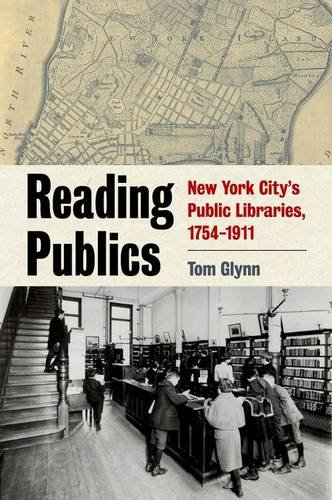 Reading Publics – New York City`s Public Libraries, 1754–1911 Glynn Hardback