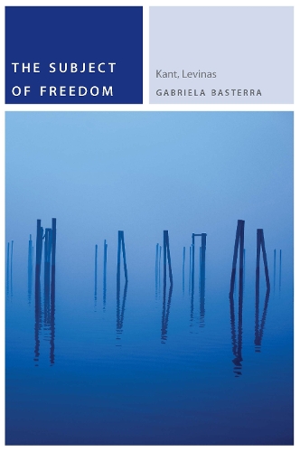 The Subject of Freedom – Kant, Levinas Basterra Paperback John Wiley & Sons