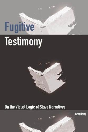 Fugitive Testimony – On the Visual Logic of Slave Narratives Neary Hardback