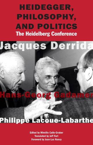 Heidegger, Philosophy, and Politics – The Heidelberg Conference Derrida Gadamer