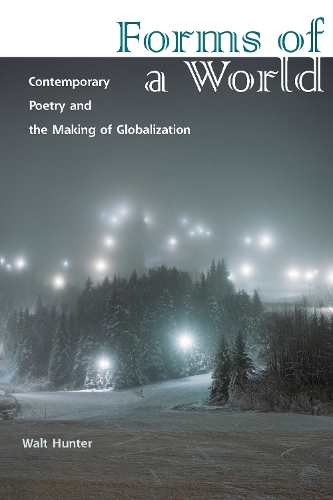 Forms of a World – Contemporary Poetry and the Making of Globalization Hunter
