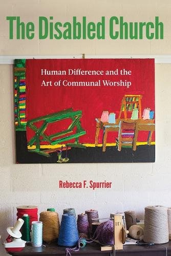 The Disabled Church – Human Difference and the Art of Communal Worship Spurrier