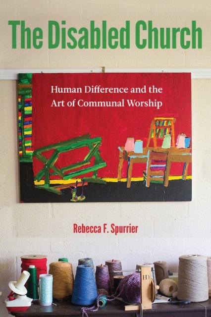 The Disabled Church – Human Difference and the Art of Communal Worship Spurrier