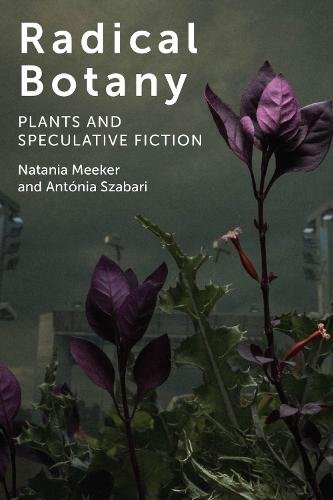 Radical Botany – Plants and Speculative Fiction Meeker Szabari Hardback