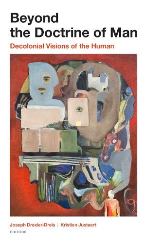 Beyond the Doctrine of Man – Decolonial Visions of the Human Drexler–dreis