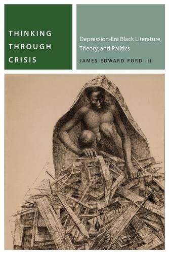 Thinking Through Crisis – Depression–Era Black Literature, Theory, and Politics