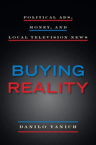 Buying Reality – Political Ads, Money, and Local Television News Yanich