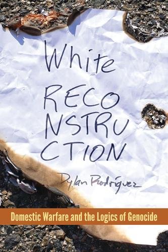 White Reconstruction – Domestic Warfare and the Logics of Genocide Rodríguez