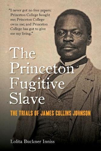 The Princeton Fugitive Slave – The Trials of James Collins Johnson Inniss