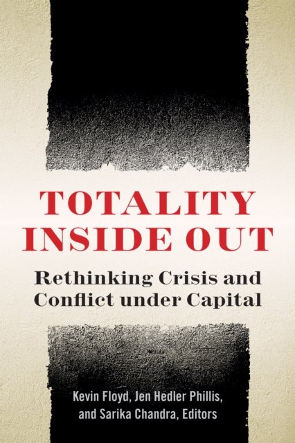 Totality Inside Out – Rethinking Crisis and Conflict under Capital Floyd Phillis
