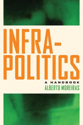 Infrapolitics – A Handbook Moreiras Hardback John Wiley & Sons 9780823298358