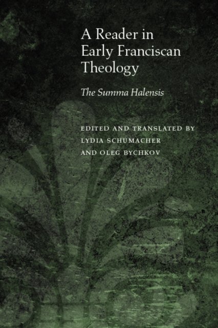 A Reader in Early Franciscan Theology – The Summa Halensis Bychkov Schumacher