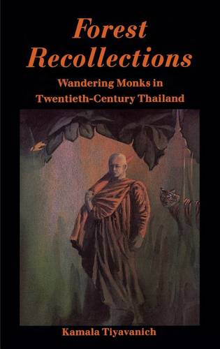 Forest Recollections – Wandering Monks in Twentieth–Century Thailand Kamala