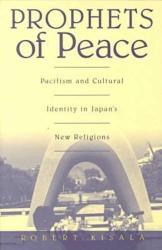 Prophets of Peace – Pacifism and Cultural Identity in Japan`s New Religions