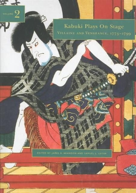 Kabuki Plays on Stage Vol 2; Villany and Vengeance, 1770–1800 Brandon Leiter