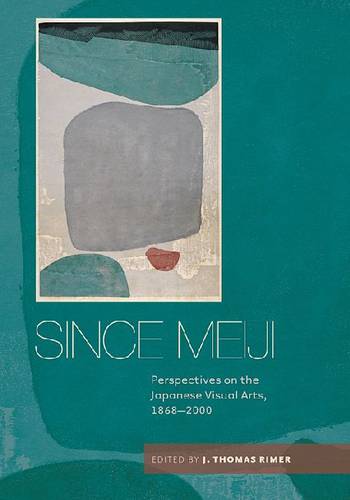 Since Meiji – Perspectives on the Japanese Visual Arts, 1868–2000 Rimer