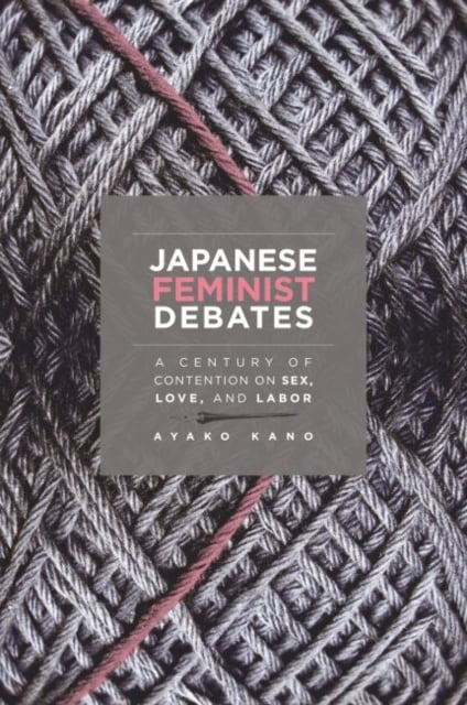 Japanese Feminist Debates – A Century of Contention on Sex, Love, and Labor Kano