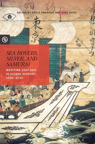 Sea Rovers, Silver, and Samurai – Maritime East Asia in Global History, 1550–17…