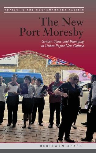 The New Port Moresby – Gender, Space, and Belonging in Urban Papua New Guinea