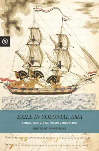 Exile in Colonial Asia – Kings, Convicts, Commemoration Ricci Yang Matteson