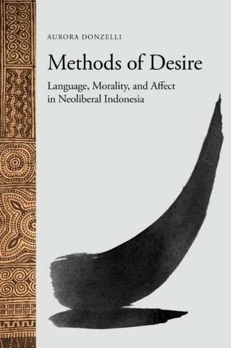 Methods of Desire – Language, Morality, and Affect in Neoliberal Indonesia
