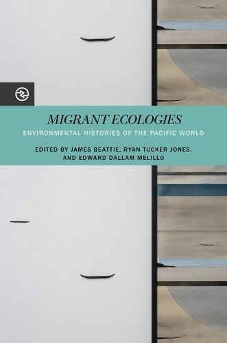 Migrant Ecologies – Environmental Histories of the Pacific World Beattie Jones
