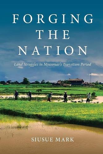 Forging the Nation – Land Struggles in Myanmar′s Transition Period Mark Hardback