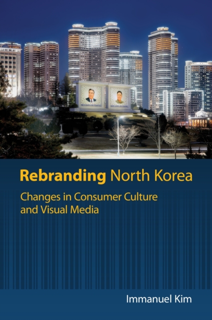 Rebranding North Korea – Changes in Consumer Culture and Visual Media Kim