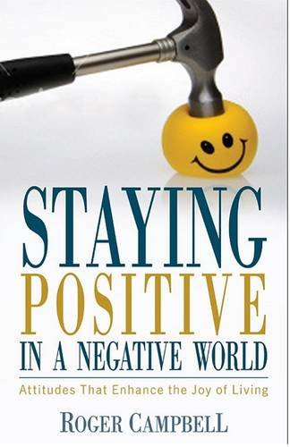 Staying Positive in a Negative World – Attitudes That Enhance the Joy of Living