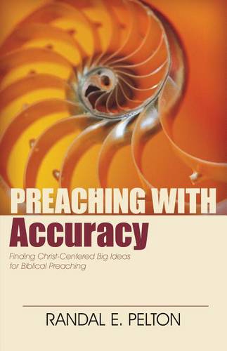 Preaching with Accuracy – Finding Christ–Centered Big Ideas for Biblical Preach…