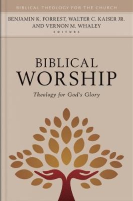 Biblical Worship – Theology for God`s Glory Forrest Kaiser Jr. Whaley Hardback