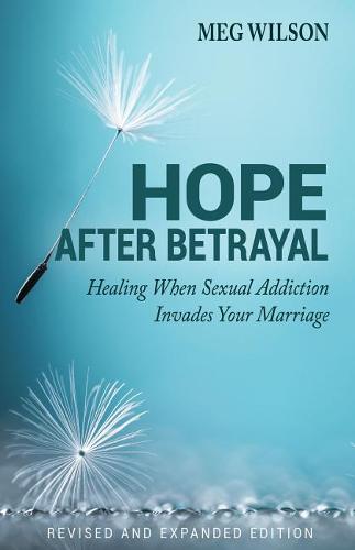 Hope After Betrayal – When Sexual Addiction Invades Your Marriage Wilson
