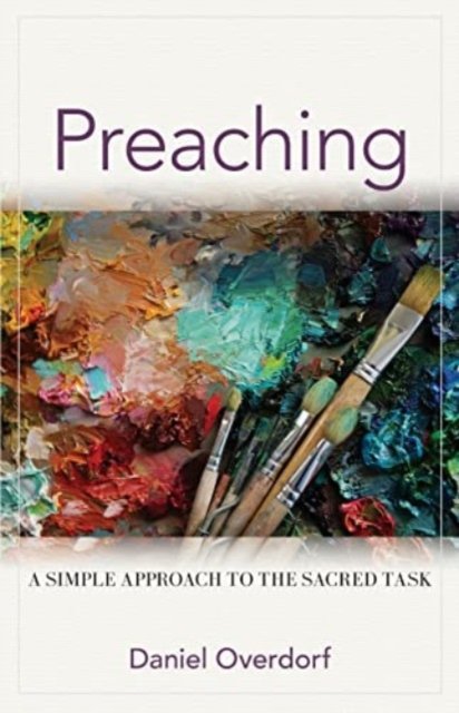 Preaching – A Simple Approach to the Sacred Task Overdorf Paperback